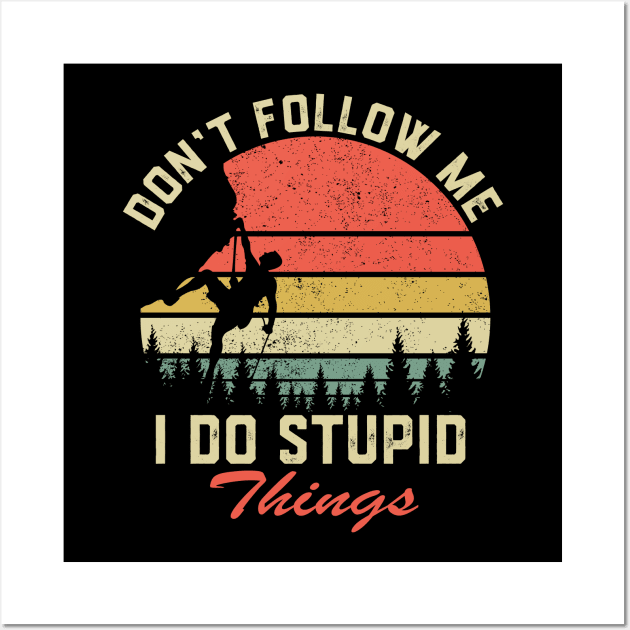 Don't follow me i do stupid things Rock Climbing Wall Art by ChrifBouglas